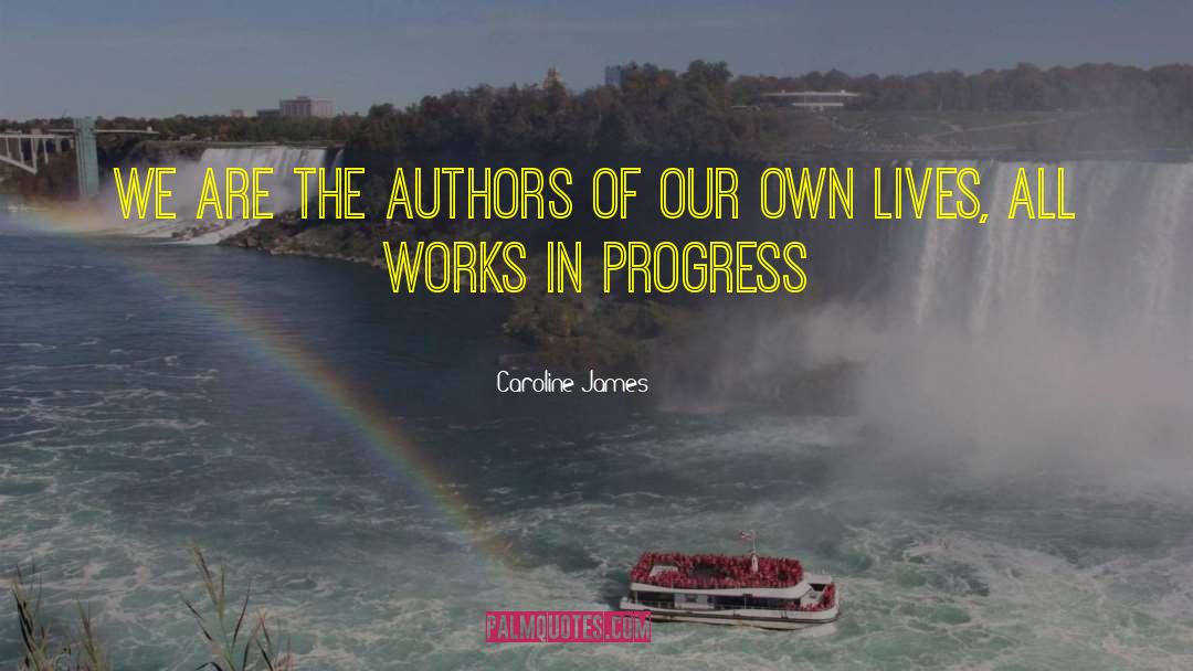 Caroline James Quotes: We are the authors of