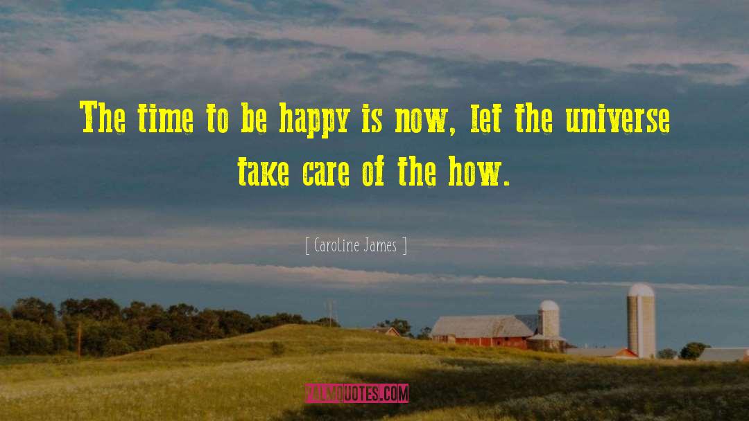 Caroline James Quotes: The time to be happy