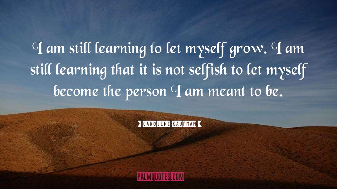 Caroline Kaufman Quotes: I am still learning to