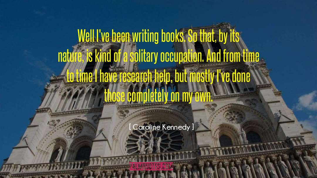 Caroline Kennedy Quotes: Well I've been writing books.