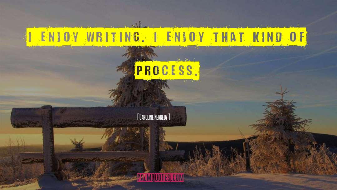 Caroline Kennedy Quotes: I enjoy writing. I enjoy