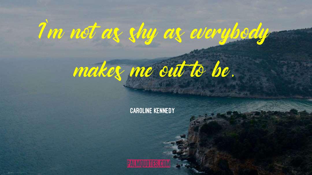 Caroline Kennedy Quotes: I'm not as shy as