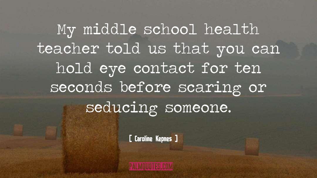 Caroline Kepnes Quotes: My middle school health teacher