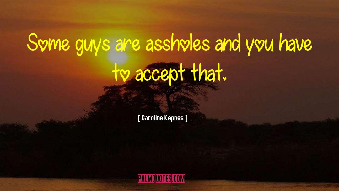 Caroline Kepnes Quotes: Some guys are assholes and