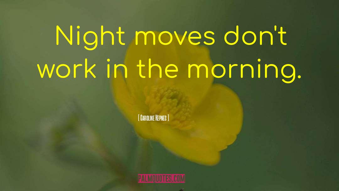Caroline Kepnes Quotes: Night moves don't work in