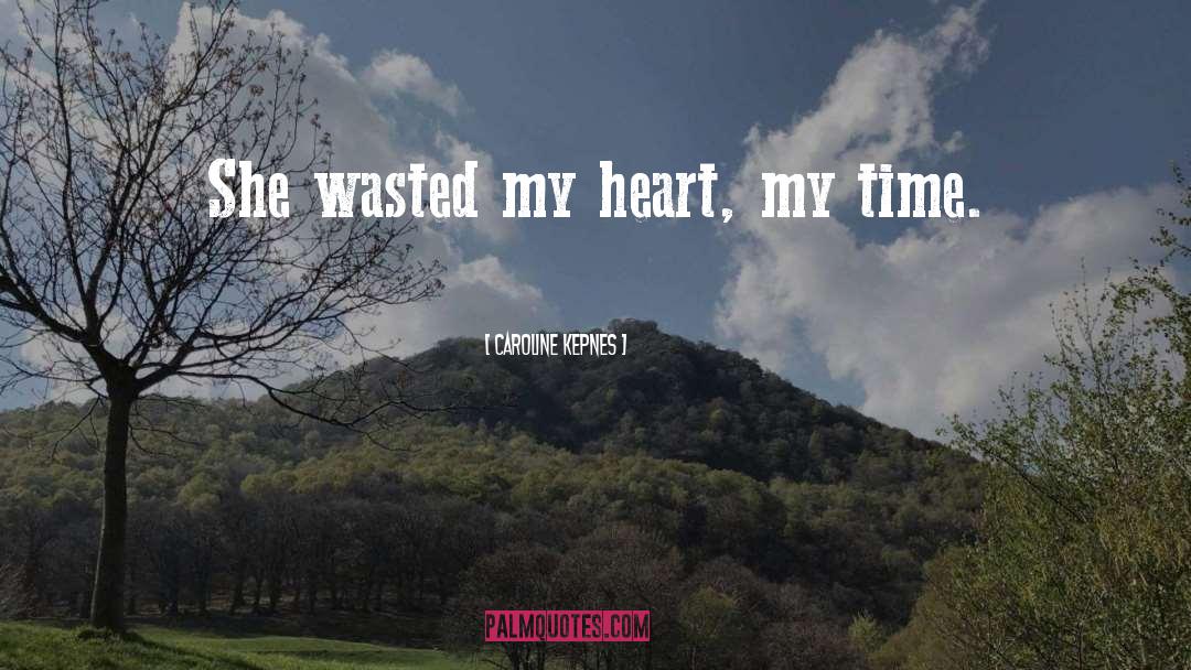 Caroline Kepnes Quotes: She wasted my heart, my