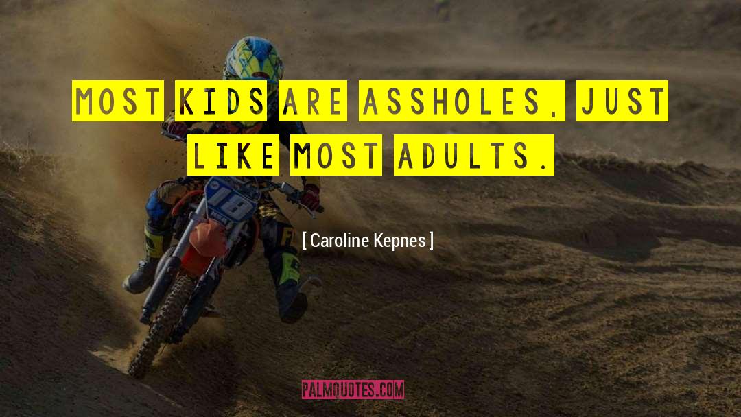 Caroline Kepnes Quotes: Most kids are assholes, just