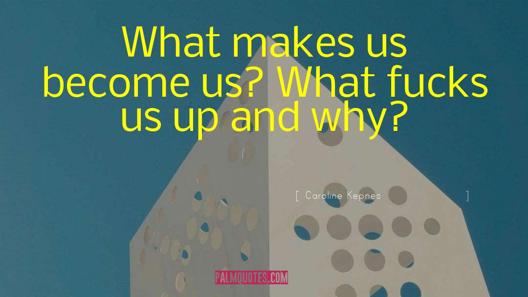 Caroline Kepnes Quotes: What makes us become us?