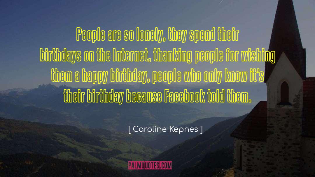 Caroline Kepnes Quotes: People are so lonely, they