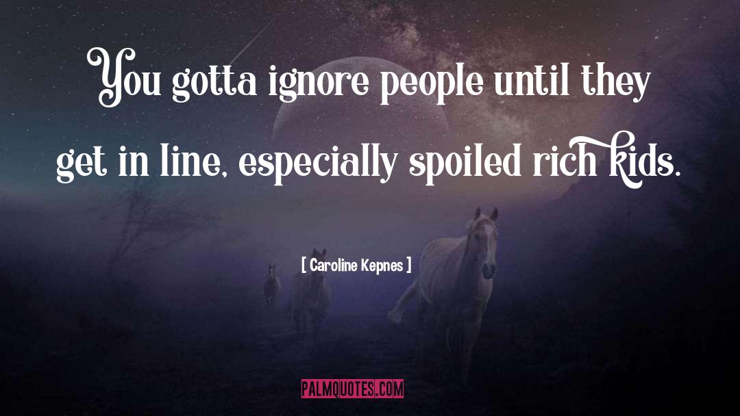 Caroline Kepnes Quotes: You gotta ignore people until