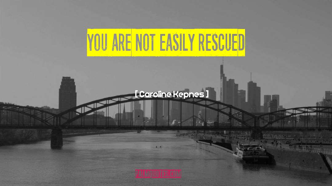 Caroline Kepnes Quotes: You are not easily rescued