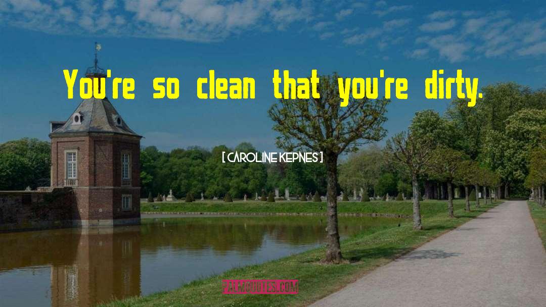 Caroline Kepnes Quotes: You're so clean that you're