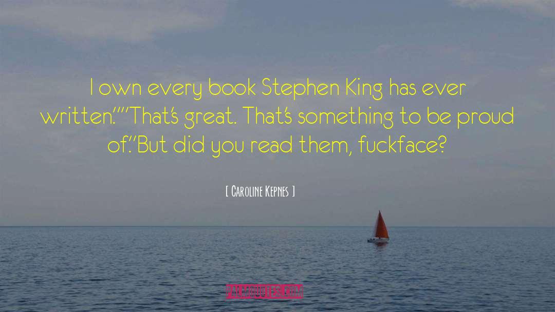Caroline Kepnes Quotes: I own every book Stephen