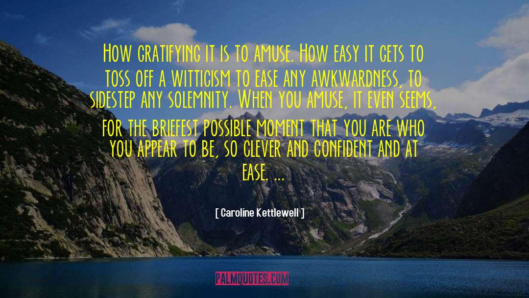 Caroline Kettlewell Quotes: How gratifying it is to