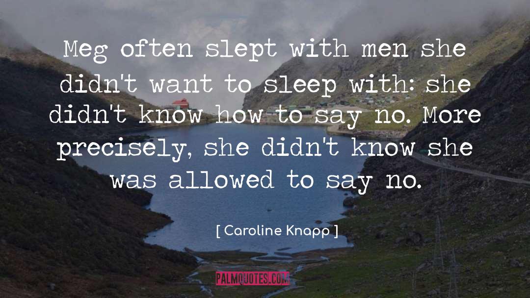 Caroline Knapp Quotes: Meg often slept with men