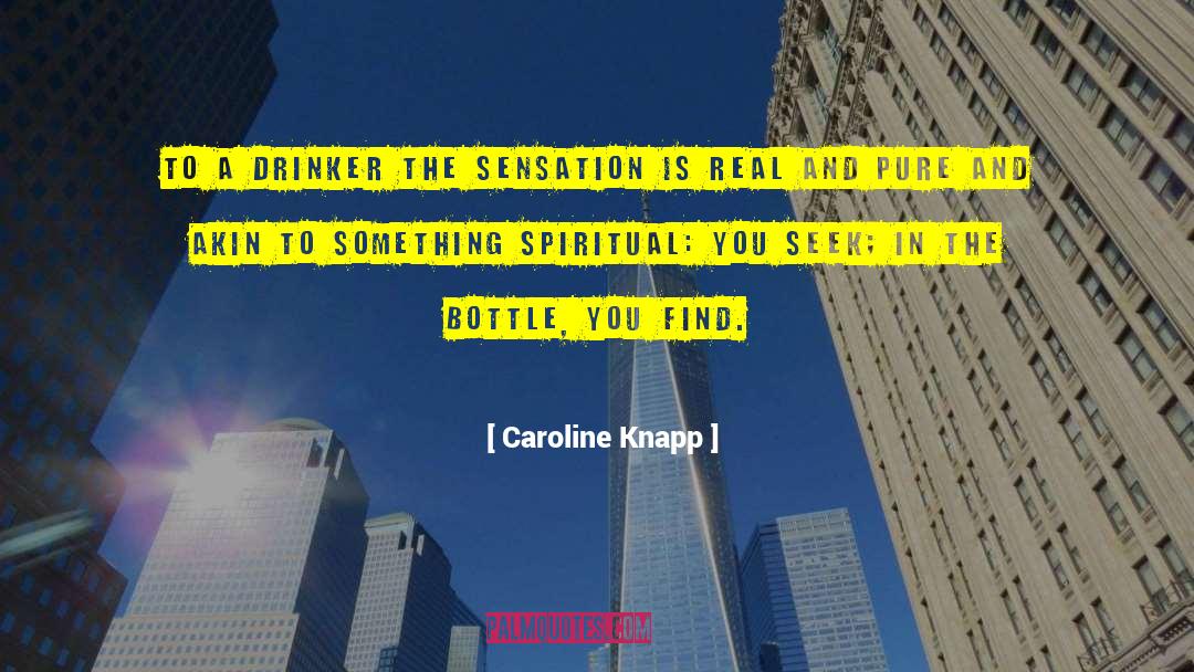 Caroline Knapp Quotes: To a drinker the sensation