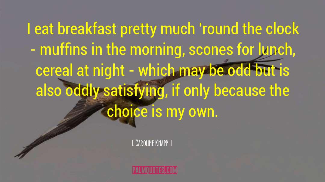 Caroline Knapp Quotes: I eat breakfast pretty much