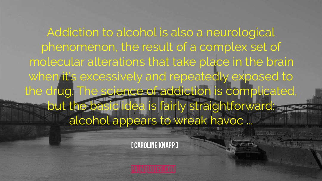 Caroline Knapp Quotes: Addiction to alcohol is also