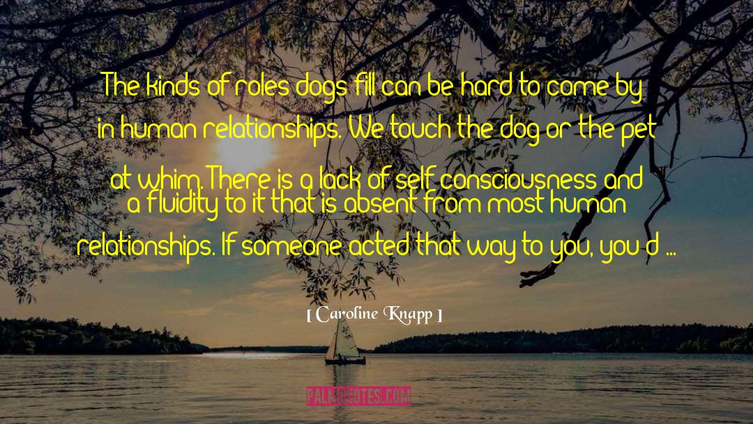 Caroline Knapp Quotes: The kinds of roles dogs