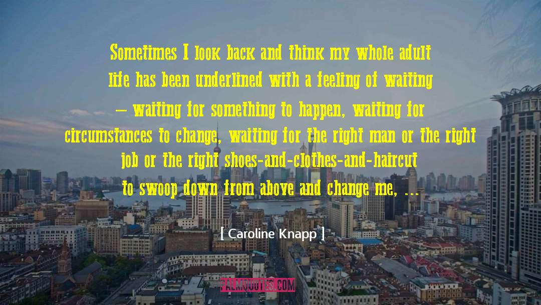 Caroline Knapp Quotes: Sometimes I look back and