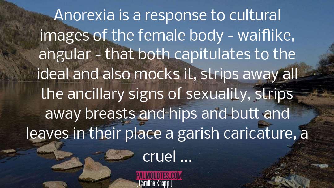 Caroline Knapp Quotes: Anorexia is a response to