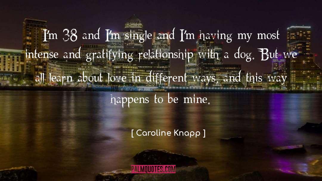 Caroline Knapp Quotes: I'm 38 and I'm single