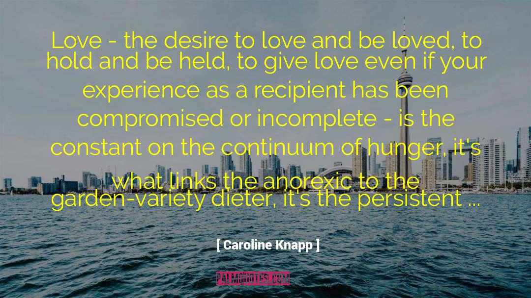 Caroline Knapp Quotes: Love - the desire to