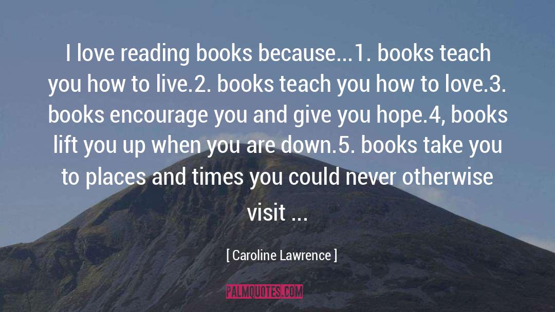 Caroline Lawrence Quotes: I love reading books because...<br