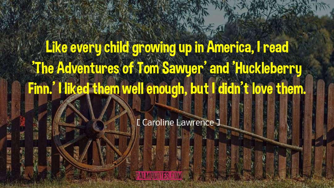 Caroline Lawrence Quotes: Like every child growing up