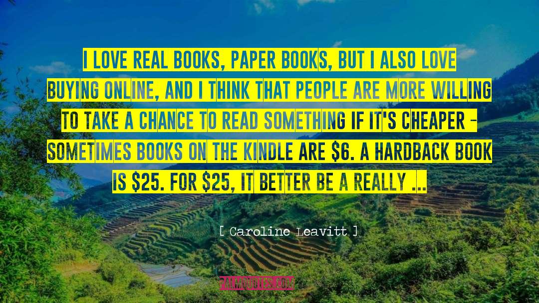 Caroline Leavitt Quotes: I love real books, paper