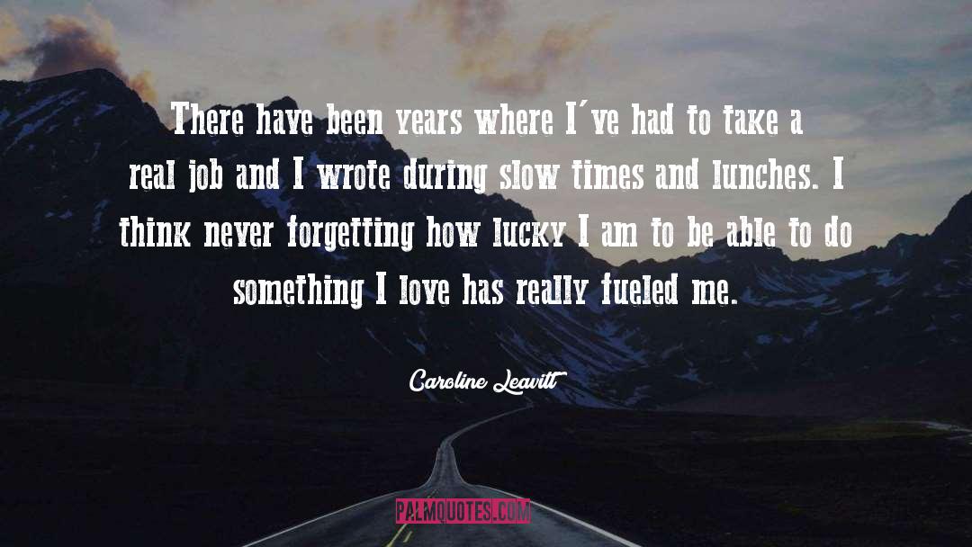 Caroline Leavitt Quotes: There have been years where