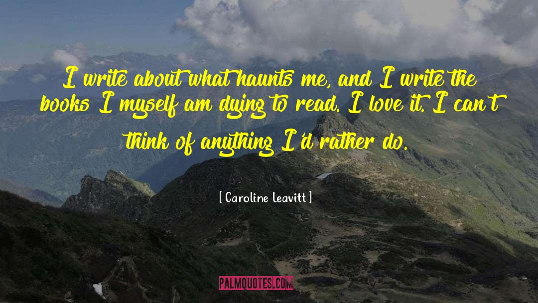 Caroline Leavitt Quotes: I write about what haunts