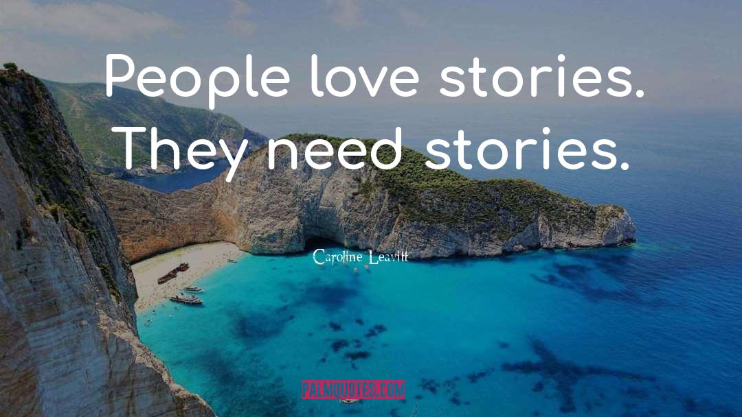 Caroline Leavitt Quotes: People love stories. They need