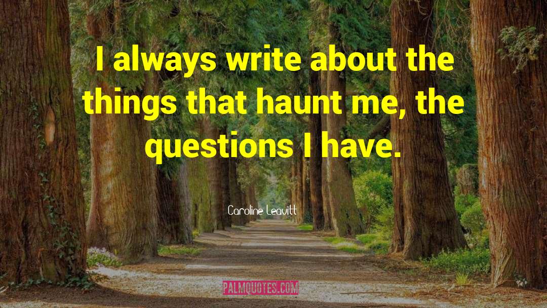 Caroline Leavitt Quotes: I always write about the