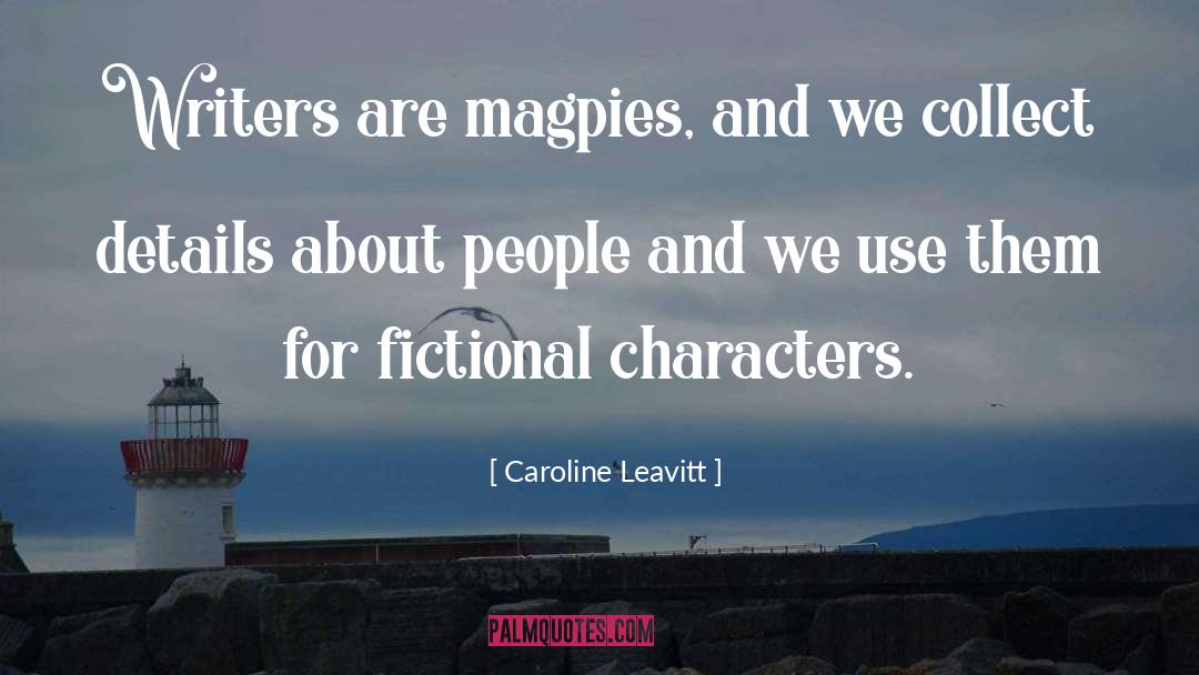 Caroline Leavitt Quotes: Writers are magpies, and we
