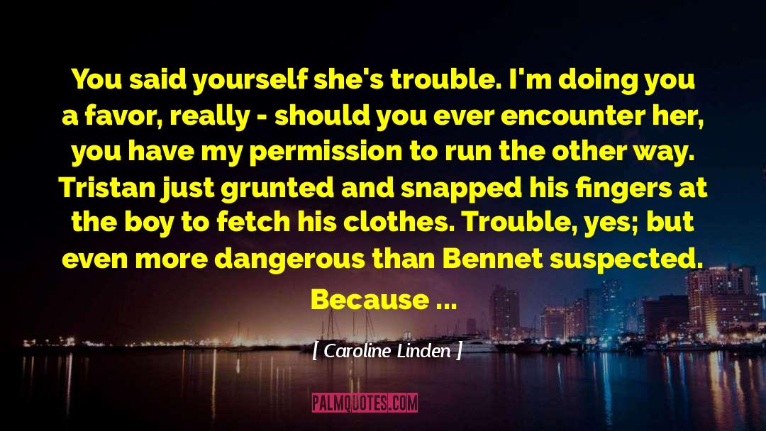 Caroline Linden Quotes: You said yourself she's trouble.