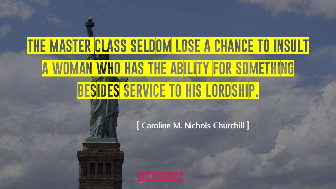 Caroline M. Nichols Churchill Quotes: The master class seldom lose