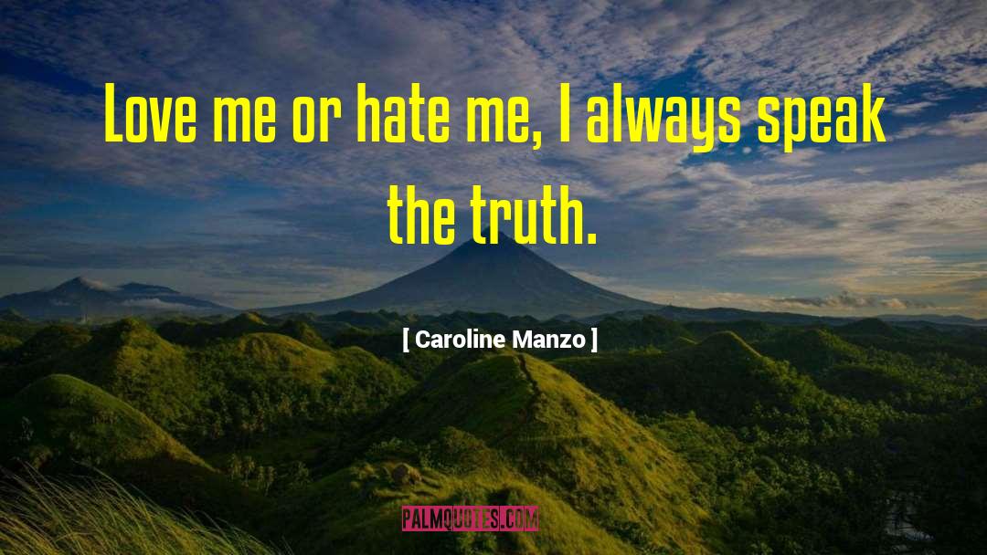 Caroline Manzo Quotes: Love me or hate me,