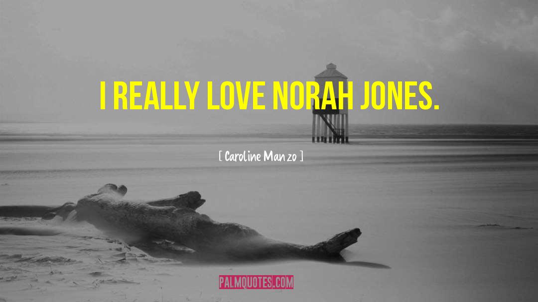 Caroline Manzo Quotes: I really love Norah Jones.