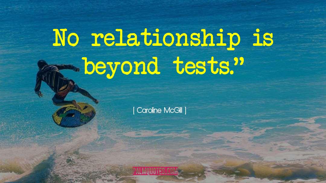 Caroline McGill Quotes: No relationship is beyond tests.