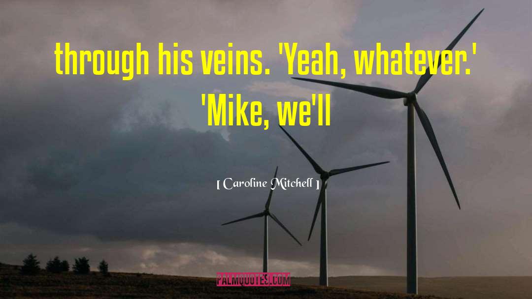 Caroline Mitchell Quotes: through his veins. 'Yeah, whatever.'