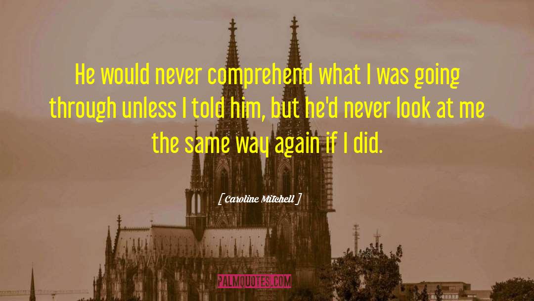 Caroline Mitchell Quotes: He would never comprehend what