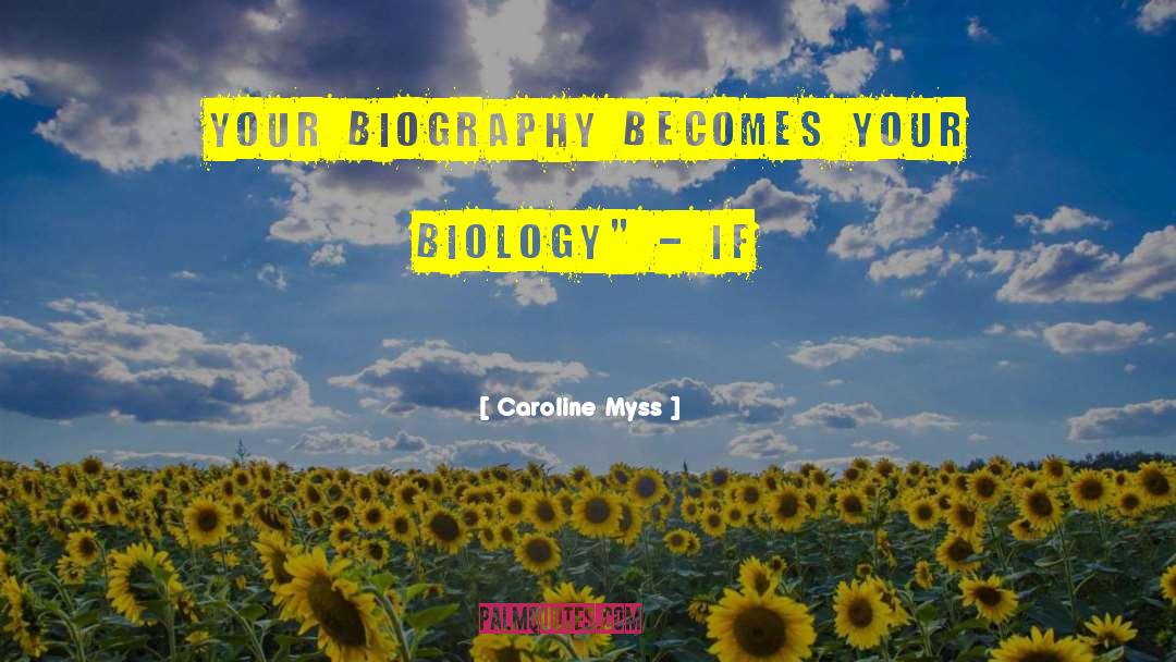 Caroline Myss Quotes: Your biography becomes your biology