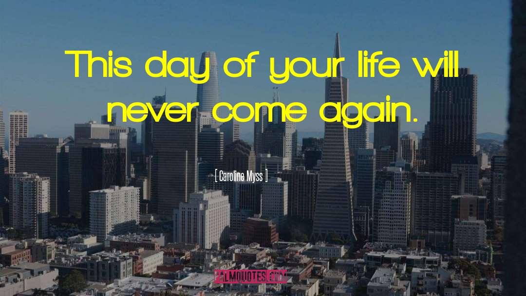 Caroline Myss Quotes: This day of your life