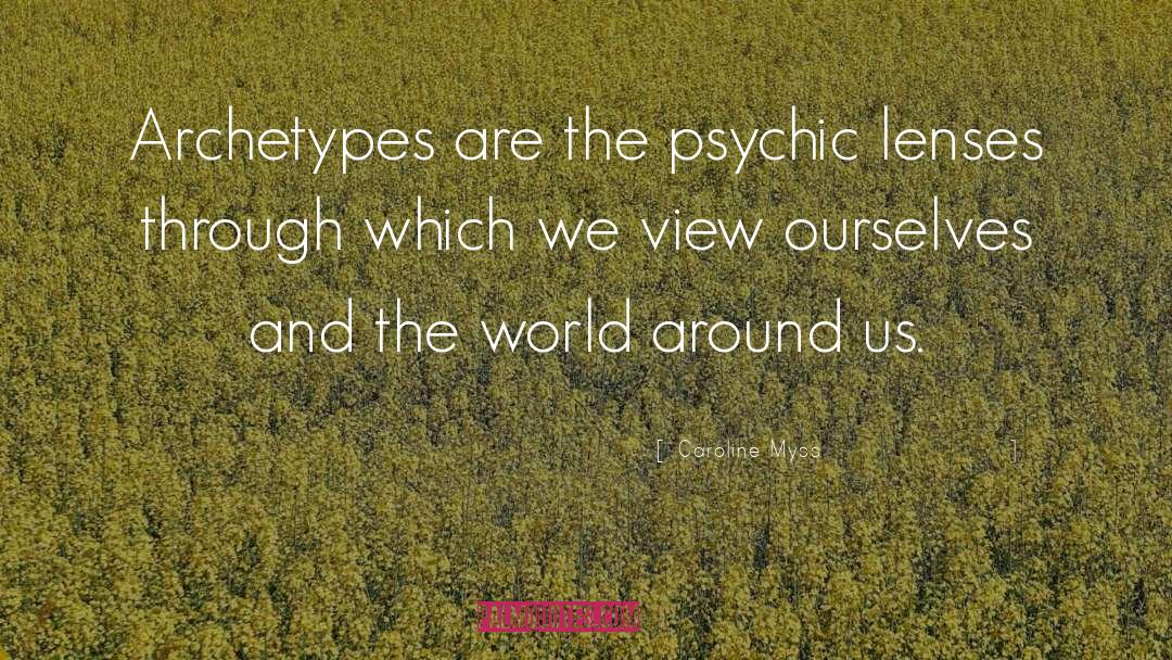 Caroline Myss Quotes: Archetypes are the psychic lenses