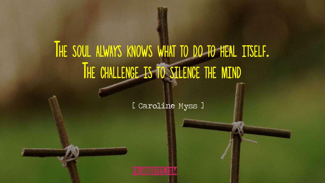 Caroline Myss Quotes: The soul always knows what