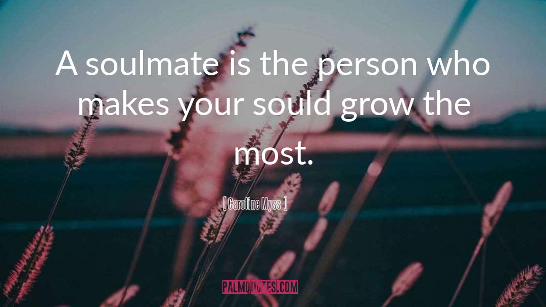 Caroline Myss Quotes: A soulmate is the person