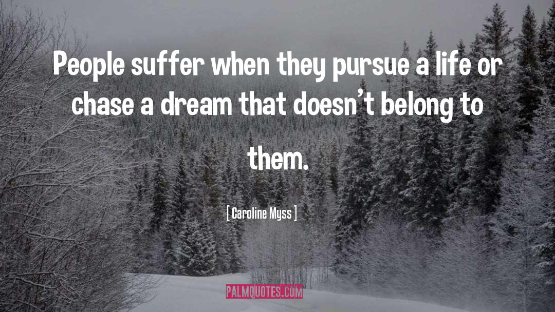 Caroline Myss Quotes: People suffer when they pursue