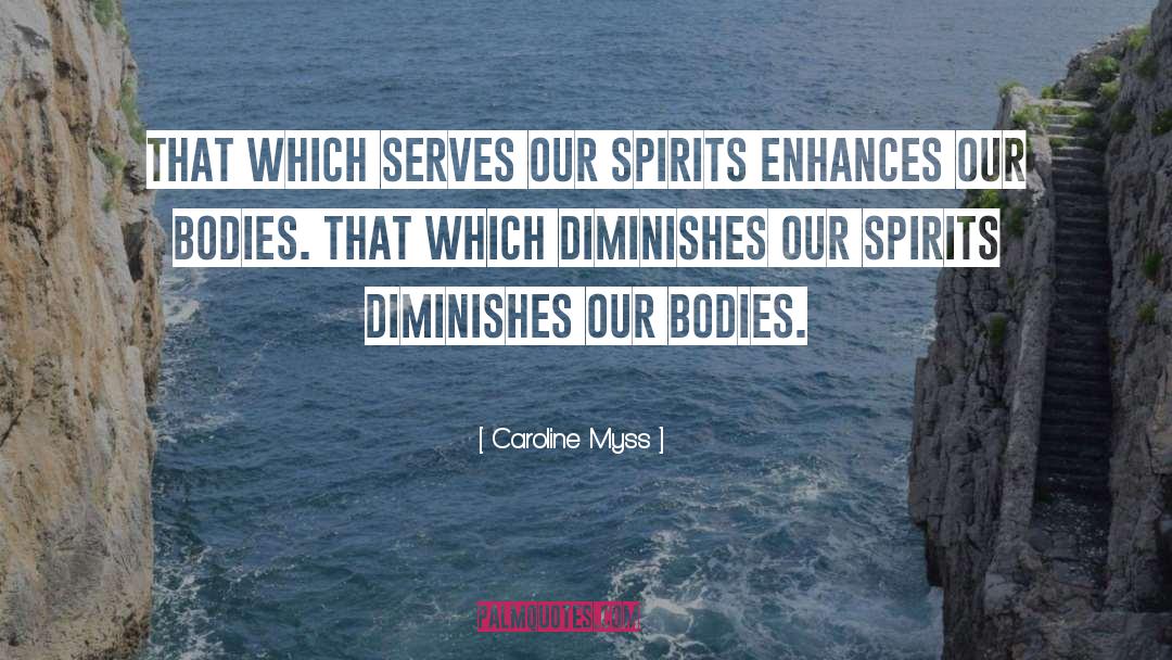 Caroline Myss Quotes: That which serves our spirits