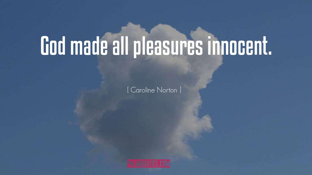 Caroline Norton Quotes: God made all pleasures innocent.